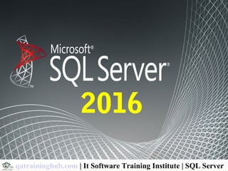 2016
qatraininghub.com | It Software Training Institute | SQL Server
 