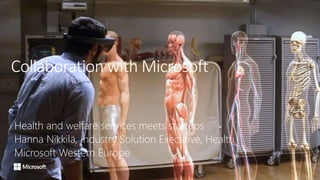 Collaboration with Microsoft
Health and welfare services meets startups
Hanna Nikkilä, Industry Solution Executive, Health
Microsoft Western Europe
 
