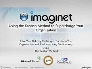 Using the Kanban Method to Supercharge Your
                Organization

      Solve Your Delivery Challenges, Transform Your
      Organization and Start Improving Continuously
                           using
                   The Kanban Method
 