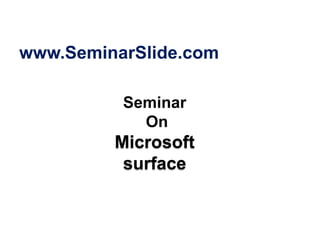 www.SeminarSlide.com
Seminar
On
Microsoft
surface
 