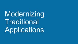 Modernizing
Traditional
Applications
 