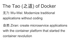 无为 Wu-Wei: Modernize traditional
applications without coding
The Tao (之道) of Docker
自然 Ziran: create microservice applications
with the container platform that started the
container revolution
 