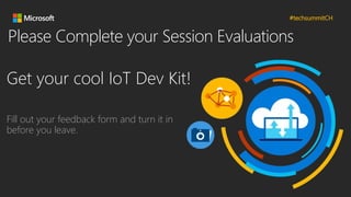 #techsummitCH
Please Complete your Session Evaluations
Get your cool IoT Dev Kit!
Fill out your feedback form and turn it in
before you leave.
 