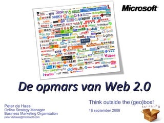 Peter de Haas Online Strategy Manager Business Marketing Organisation [email_address] De opmars van Web 2.0 Think outside the (geo)box! 18 september 2008 