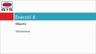 Objectiu   Tabulacions. Exercici 6 