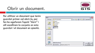 Obrir un document. Per utilitzar un document que tenim guardat primer cal obrir-lo, per fer-ho agafarem l'opció "Abrir" i allí escollirem la carpeta on esta guardat i el document en qüestió. 