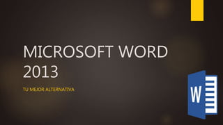 MICROSOFT WORD
2013
TU MEJOR ALTERNATIVA