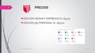 PRECIOS
EDICIÓN HOGARY EMPRESAS S/. 69,00.
EDICIÓN 365 PERSONAL S/. 189,00.
13/02/2016DIANA ASENCIOS CASABONA
6
 