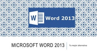 MICROSOFT WORD 2013 Tu mejor alternativa
 