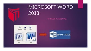 MICROSOFT WORD
2013
TU MEJOR ALTERNATIVA
 