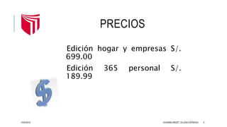 PRECIOS
Edición hogar y empresas S/.
699.00
Edición 365 personal S/.
189.99
13/02/2016 JOHANNA BRIZET VILLENA ESPINOZA 6