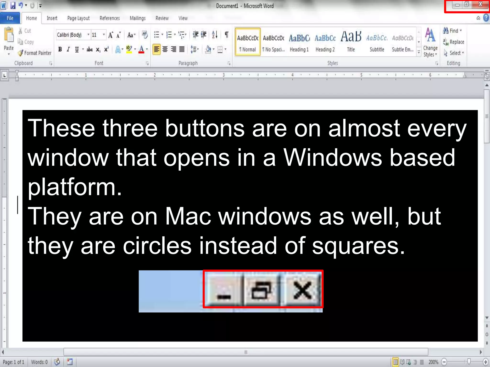 These three buttons are on almost every
window that opens in a Windows based
platform.
They are on Mac windows as well, but
they are circles instead of squares.
 