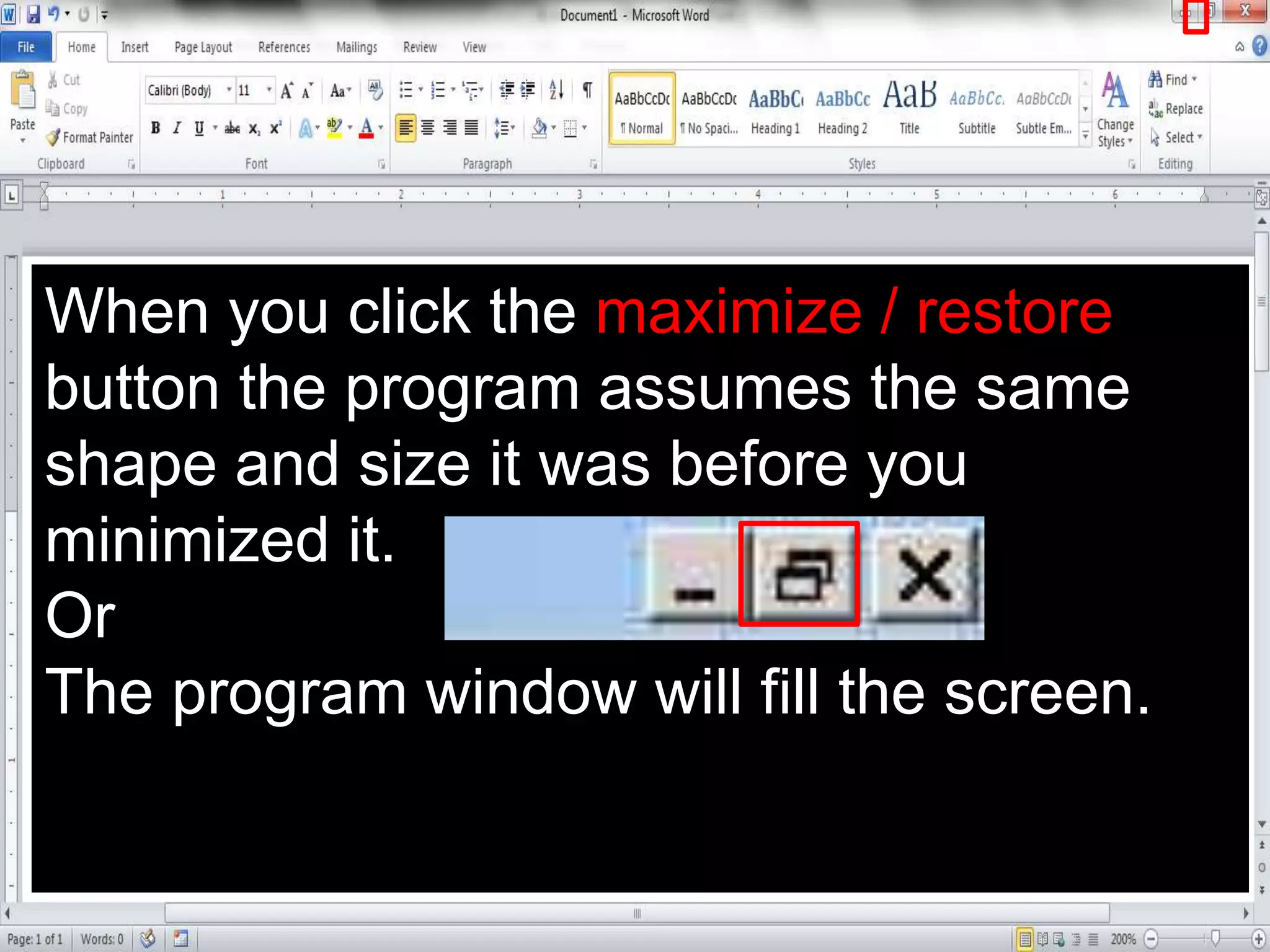 When you click the maximize / restore
button the program assumes the same
shape and size it was before you
minimized it.
Or
The program window will fill the screen.
 