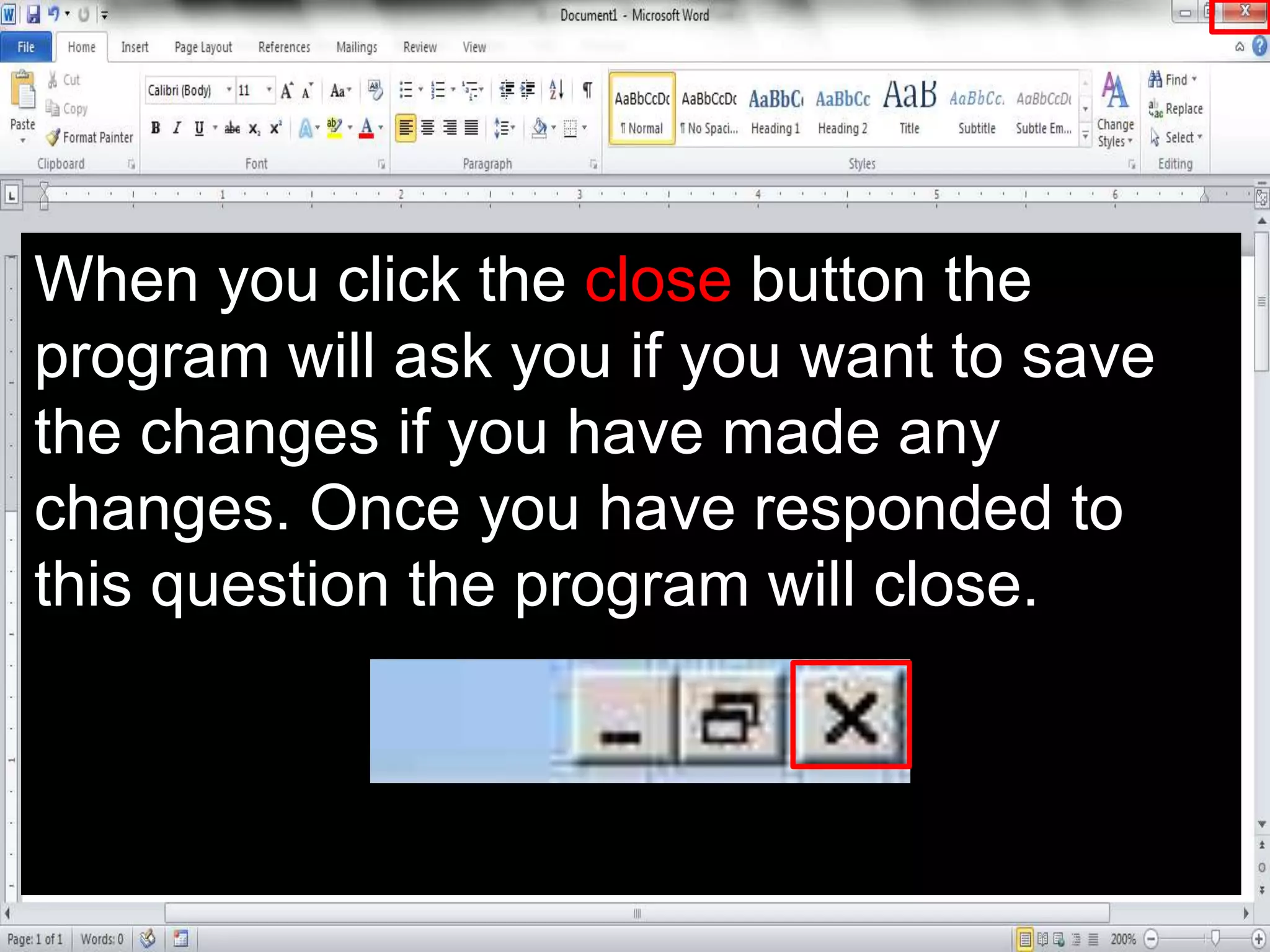 When you click the close button the
program will ask you if you want to save
the changes if you have made any
changes. Once you have responded to
this question the program will close.
 