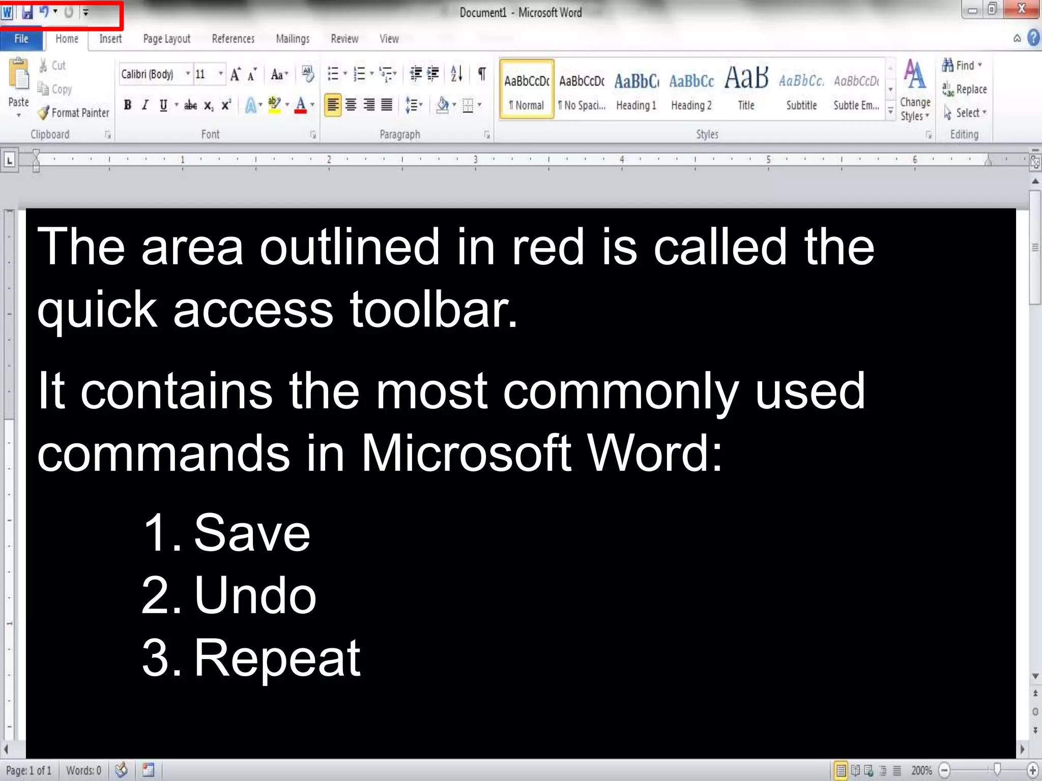 The area outlined in red is called the
quick access toolbar.
It contains the most commonly used
commands in Microsoft Word:
1. Save
2. Undo
3. Repeat
 