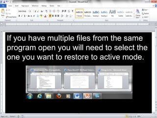 If you have multiple files from the same
program open you will need to select the
one you want to restore to active mode.
 
