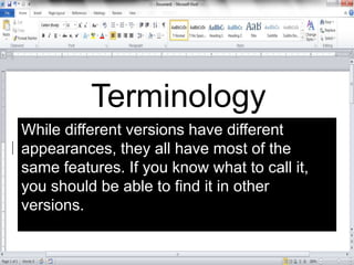 While different versions have different
appearances, they all have most of the
same features. If you know what to call it,
you should be able to find it in other
versions.
Terminology
 