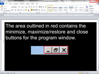 The area outlined in red contains the
minimize, maximize/restore and close
buttons for the program window.
 