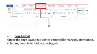 • Page Layout
Under the Page Layout tab comes options like margins, orientation,
columns, lines, indentation, spacing, etc.
 