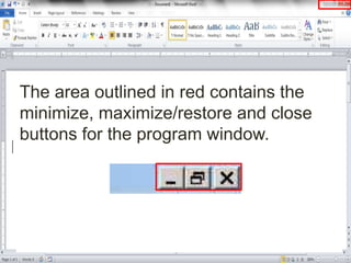 The area outlined in red contains the
minimize, maximize/restore and close
buttons for the program window.
 