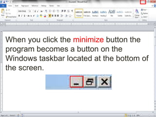 When you click the minimize button the
program becomes a button on the
Windows taskbar located at the bottom of
the screen.
 
