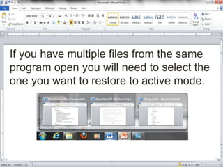 If you have multiple files from the same
program open you will need to select the
one you want to restore to active mode.
 