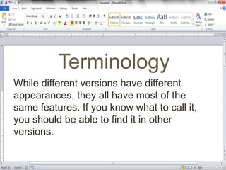 While different versions have different
appearances, they all have most of the
same features. If you know what to call it,
you should be able to find it in other
versions.
Terminology
 
