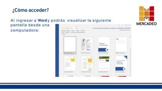 ¿Cómo acceder?
Al ingresar a Word y podrás visualizar la siguiente
pantalla desde una
computadora:
 