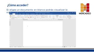 ¿Cómo acceder?
Si eliges un documento en blanco podrás visualizar la
siguiente pantalla.
 