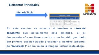 Elementos Principales
1.Barra de Título
E n esta sección se muestra el nombre o título del
documento que actualmente está editando. Si el
documento aún no tiene nombre o no ha sido guardado
por primera ocasión puede presentar el nombre temporal
de “Documento 1”, c o m o ve en la imagen ilustrativa de abajo.
 