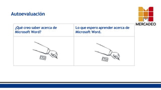 Autoevaluación
¿Qué creo saber acerca de
Microsoft Word?
Lo que espero aprender acerca de
Microsoft Word.
 