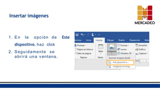 Insertar imágenes
de Este
1 . E n la opción
dispositivo, haz click
2. Seguidamente se
abrirá una ventana.
 
