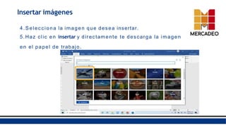 Insertar imágenes
4.Selecciona la imagen que desea insertar.
5.Haz clic en insertar y directamente te descarga la imagen
en el papel de trabajo.
 