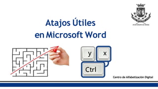 Atajos Útiles
en Microsoft Word
Centro de Alfabetización Digital
 