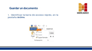 Guardar un documento
1. Identificar la barra de acceso rápido, en la
pestaña Archivo.
 
