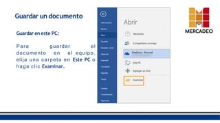 Guardar un documento
Guardar en este PC:
Para guardar el
documento en el equipo,
elija una carpeta en Este PC o
haga clic Examinar.
 