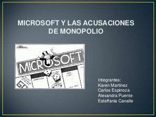 MICROSOFT Y LAS ACUSACIONES
DE MONOPOLIO
Integrantes:
Karen Martínez
Carlos Espinoza
Alexandra Puente
Esteffania Canalle
 