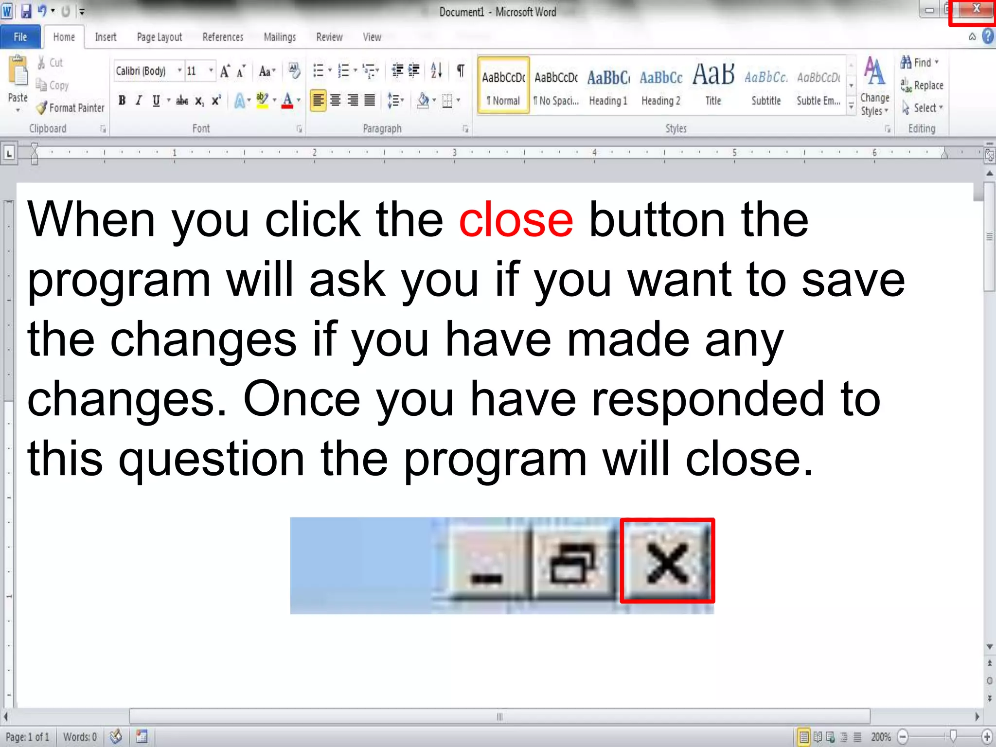 When you click the close button the
program will ask you if you want to save
the changes if you have made any
changes. Once you have responded to
this question the program will close.
 