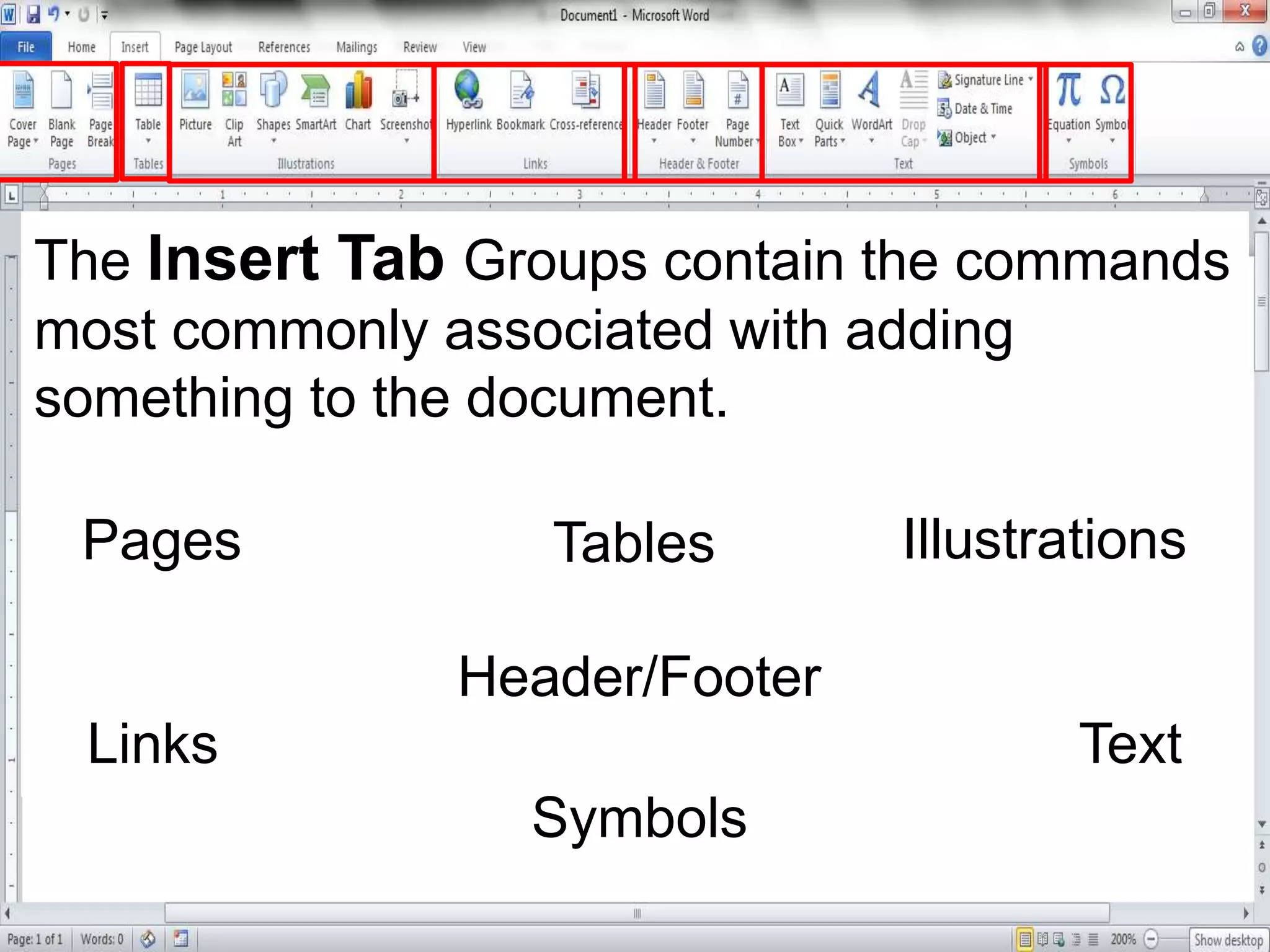 The Insert Tab Groups contain the commands
most commonly associated with adding
something to the document.
Pages Tables Illustrations
Links
Header/Footer
Text
Symbols
 