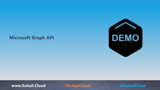 www.Suhail.Cloud #SuhailCloud @SuhailCloud
Microsoft Graph API
 