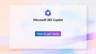 How to get ready
Microsoft 365 Copilot
 