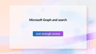 Microsoft Graph and search
Just enough access
 