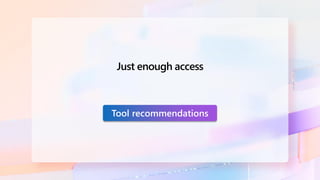 Just enough access
Tool recommendations
 