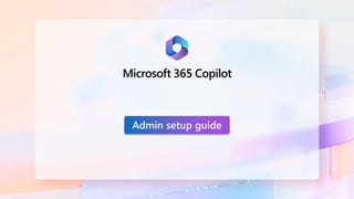 Admin setup guide
Microsoft 365 Copilot
 