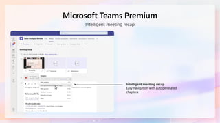 Microsoft Teams Premium
Intelligent meeting recap
Intelligent meeting recap
Easy navigation with autogenerated
chapters
 