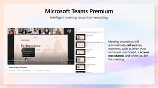Meeting recordings will
automatically call out key
moments, such as when your
name was mentioned, a screen
was shared, and when you left
the meeting.
Microsoft Teams Premium
Intelligent meeting recap from recording
 