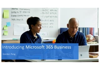 Introducing	
  Microsoft	
  365	
  Business
Gordon	
  Pong
 