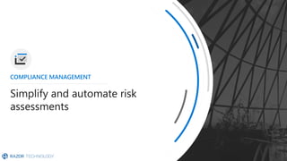 Simplify and automate risk
assessments
COMPLIANCE MANAGEMENT
 