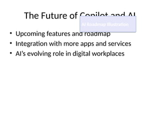 The Future of Copilot and AI
• Upcoming features and roadmap
• Integration with more apps and services
• AI’s evolving role in digital workplaces
AI Roadmap Illustration
 