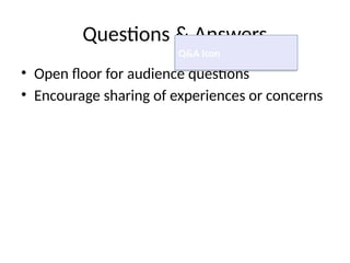 Questions & Answers
• Open floor for audience questions
• Encourage sharing of experiences or concerns
Q&A Icon
 
